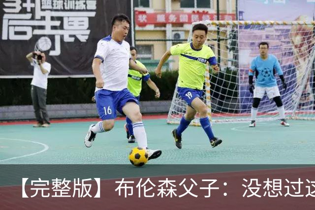【完整版】布伦森父子：没想过这么快夺冠 我们的信念就是赢球
