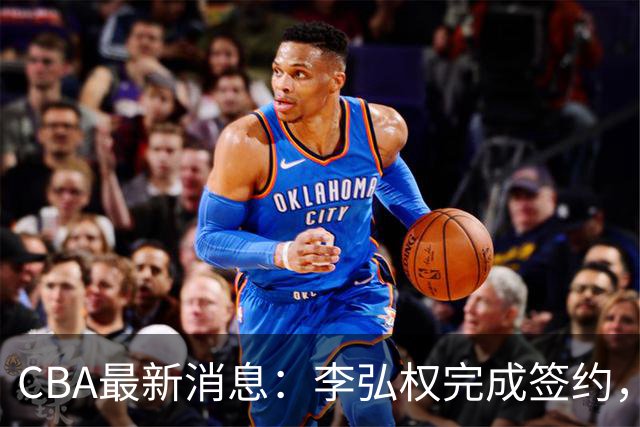 CBA最新消息：李弘权完成签约，广州放弃郭艾伦，徐昕好日子到头